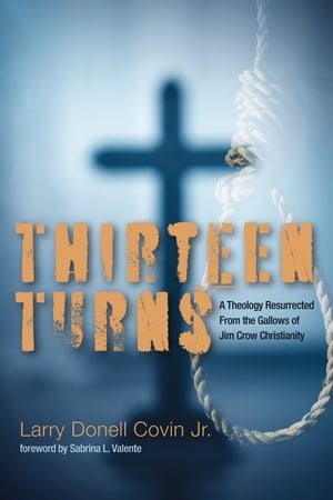 Thirteen Turns A Theology Resurrected From the Gallows of Jim Crow Christianity【電子書籍】[ Lar..