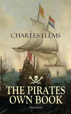 THE PIRATES OWN BOOK (Illustrated) Authentic Narratives of the Most Celebrated Sea Robbers【電子書籍】[ Charles Ellms ]