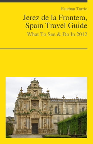 Jerez de la Frontera, Spain Travel Guide - What To See & Do