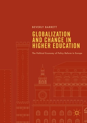 Globalization and Change in Higher Education The Political Economy of Policy Reform in Europe【電子書籍】 Beverly Barrett