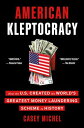 American Kleptocracy How the U.S. Created the World's Greatest Money Laundering Scheme in History