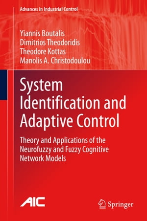 System Identification and Adaptive Control Theory and Applications of the Neurofuzzy and Fuzzy Cognitive Network Models【電子書籍】 Manolis A. Christodoulou