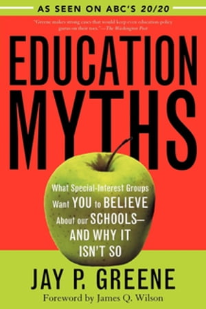 Education Myths What Special Interest Groups Want You to Believe About Our Schools--And Why It Isn't So【電子書籍】[ Jay P. Greene, Ph.D., endowed chair and ]
