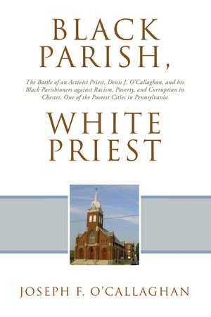 ŷKoboŻҽҥȥ㤨Black Parish, White Priest The Battle of an Activist Priest, Denis J. OCallaghan, and his Black Parishioners against Racism, Poverty, and Corruption in Chester, One of the Poorest Cities in PennsylvaniaŻҽҡ[ Joseph F. OCallaghan ]פβǤʤ552ߤˤʤޤ