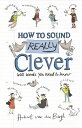 How to Sound Really Clever 600 Words You Need to Know【電子書籍】 Hubert van den Bergh