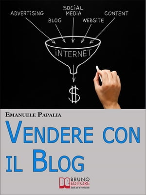 Vendere con il Blog. Trucchi e Strategie per Aumentare le Vendite dei Tuoi Prodotti e Servizi Attraverso il Blog. (Ebook Italiano - Anteprima Gratis)