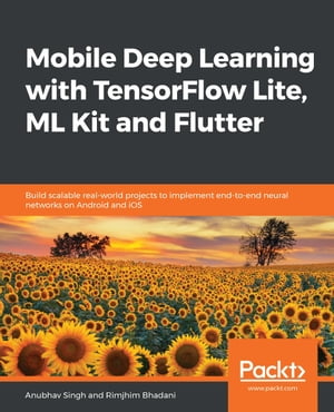 Mobile Deep Learning with TensorFlow Lite, ML Kit and Flutter Build scalable real-world projects to implement end-to-end neural networks on Android and iOS