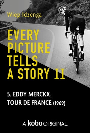 Every picture tells a story II 5. Eddy Merckx, Tour de France (1969)【電子書籍】 Wiep Idzenga