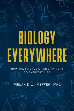 Biology Everywhere How the science of life matters to everyday life【電子書籍】[ Melanie Peffer ]