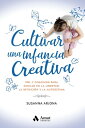 Cultivar una infancia creativa PNL coaching para educar en la libertad, la intuici n y la autoestima【電子書籍】 Susanna Arjona Borrego