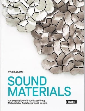 Sound Materials A Compendium of Sound Absorbing Materials for Architecture and Design