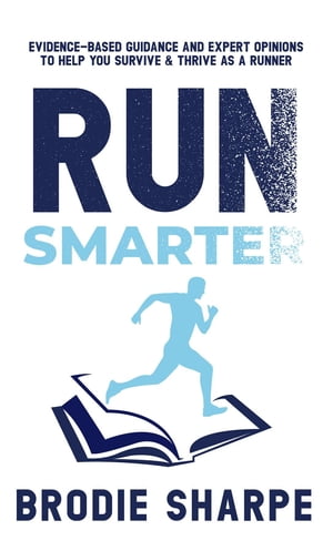 Run Smarter Evidence-based Guidance and Expert Opinions to Help You Survive & Thrive as a Runner【電子書籍】[ Brodie Sharpe ]