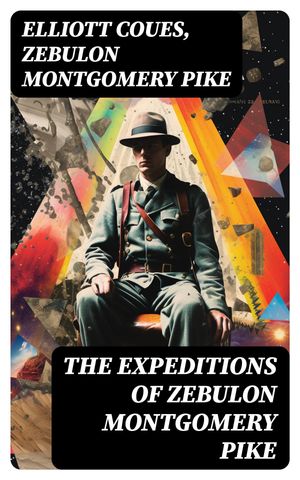 The Expeditions of Zebulon Montgomery Pike