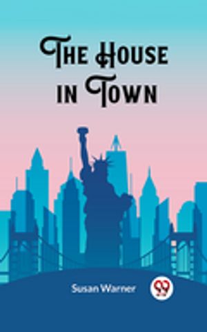 The House in Town【電子書籍】[ Susan Warner ]
