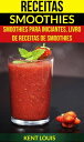 Receitas: Smoothies: Smoothies para Iniciantes, Livro de Receitas de Smoothies【電子書籍】[ Kent Louis ]