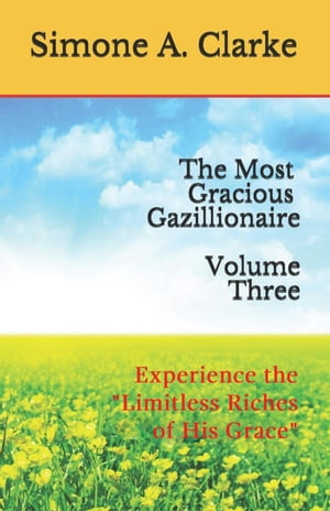 The Most Gracious Gazillionaire Volume Three: Experience the "Limitless Riches of His Grace"