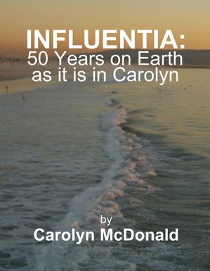 Influentia: 50 Years on Earth as it is in Carolyn【電子書籍】 Carolyn McDonald