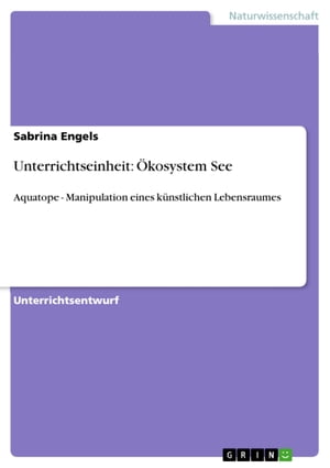 Unterrichtseinheit: ?kosystem See Aquatope - Manipulation eines k?nstlichen Lebensraumes【電子書籍】[ Sabrina Engels ]