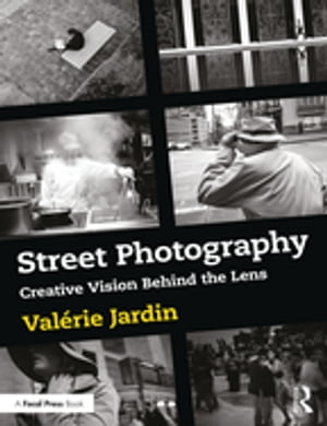 Street Photography Creative Vision Behind the Lens【電子書籍】[ Val?rie Jardin ]
