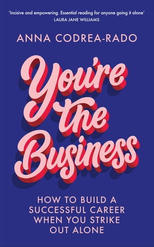 You re the Business How to Build a Successful Career When You Strike Out Alone【電子書籍】[ Anna Codrea-Rado ]