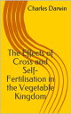 The Effects of Cross and Self-Fertilisation in the Vegetable Kingdom