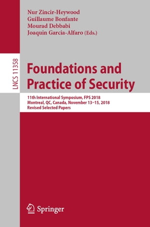 Foundations and Practice of Security 11th International Symposium, FPS 2018, Montreal, QC, Canada, November 13?15, 2018, Revised Selected PapersŻҽҡ