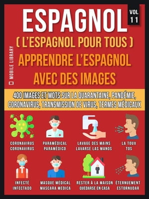 Espagnol (LEspagnol Pour Tous) - Apprendre L'Espagnol Avec Des Images (Vol 11) 400 images et mots essentiels, en texte bilingue, sur la quarantaine, le coronavirus, la transmission de virus, pand?mie et termes m?dicauxŻҽҡ