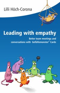 Leading with empathy Better team meetings and conversations with Gef?hlsmonster? Cards【電子書籍】[ Lilli H?ch-Corona ]