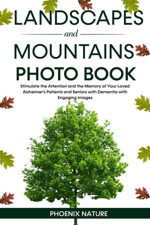 Landscapes and Mountains Photo Book: Stimulate the Attention and the Memory of Your Loved Alzheimer 039 s Patients and Seniors with Dementia with Engaging Images【電子書籍】 Phoenix Nature