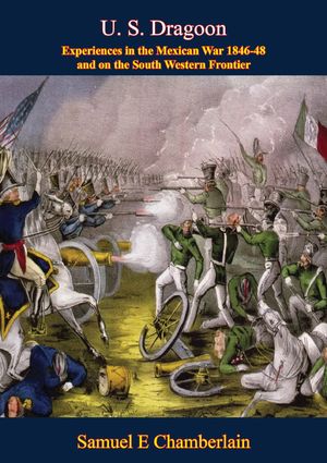 U. S. Dragoon: Experiences in the Mexican War 1846-48 and on the South Western Frontier