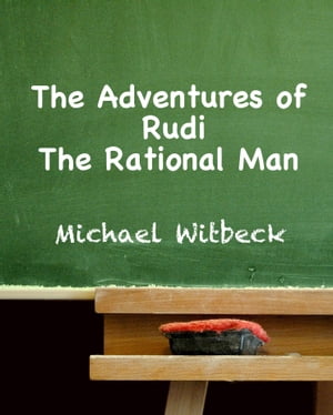 The Adventures of Rudi the Rational Man