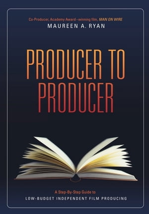 Producer to Producer: A Step-By-Step Guide to Low Budgets Independent Film Producing A Step-By-Step Guide to Low Budgets Independent Film Producing【電子書籍】 Maureen Ryan