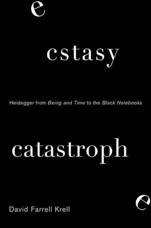 Ecstasy, Catastrophe Heidegger from Being and Time to the Black Notebooks【電子書籍】 David Farrell Krell