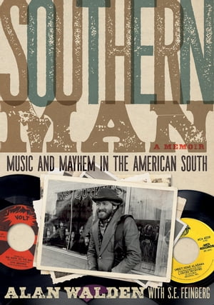 Southern Man Music & Mayhem In The American South: A Memoir【電子書籍】[ Alan Walden ]