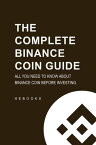 The Complete Binance Coin Guide All You Need to Know About Binance Coin Before Investing.【電子書籍】[ Hebooks ]