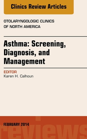 Asthma: Screening, Diagnosis, Management, An Issue of Otolaryngologic Clinics of North America