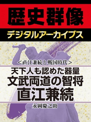 ＜直江兼続と戦国時代＞天下人も認めた器量 文武両道の智将直江兼続