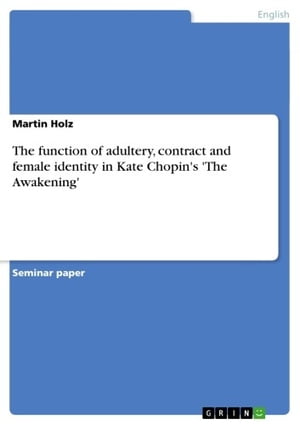 The function of adultery, contract and female identity in Kate Chopin 039 s 039 The Awakening 039 【電子書籍】 Martin Holz