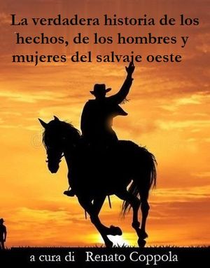 La verdadera historia de los hechos,de los hombres y mujeres del selvaje oeste este