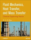 Fluid Mechanics, Heat Transfer, and Mass Transfer Chemical Engineering Practice【電子書籍】 K. S. Raju