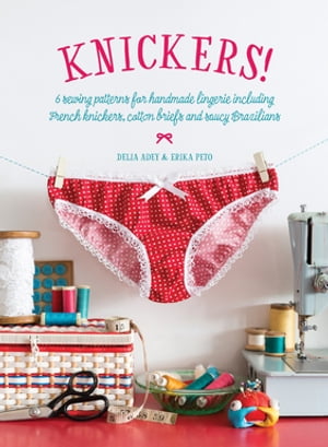 Knickers! 6 Sewing Patterns for Handmade Lingerie including French knickers, cotton briefs and saucy Brazilians