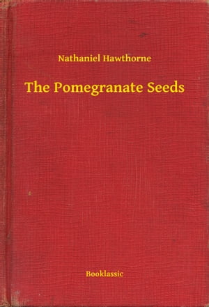 The Pomegranate SeedsŻҽҡ[ Nathaniel Hawthorne ]