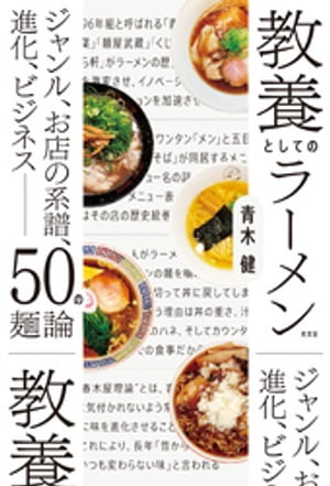 教養としてのラーメン～ジャンル、お店の系譜、進化、ビジネスーー50の麺論～【電子書籍】[ 青木健 ]