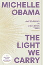 The Light We Carry Overcoming in Uncertain Times【電子書籍】 Michelle Obama