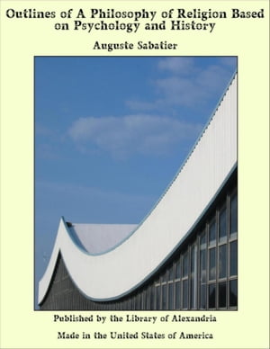 Outlines of a Philosophy of Religion Based on Psychology and History【電子書籍】 Auguste Sabatier