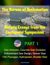 The Bureau of Reclamation: History Essays from the Centennial Symposium - Part 1: Dam Histories, Concrete Dam Evolution, Emban..