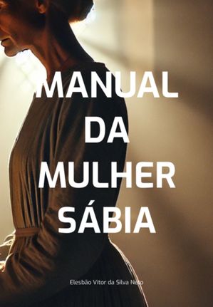 Manual Da Mulher S?bia【電子書籍】[ Elesb?o Vitor Da Silva Neto ]
