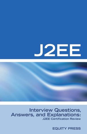 J2EE Interview Questions, Answers, and Explanations: J2EE Certification Review