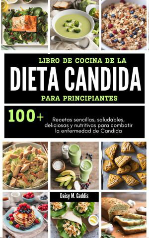 LIBRO DE COCINA DE LA DIETA CANDIDA PARA PRINCIPIANTES Recetas sencillas, saludables, deliciosas y nutritivas para combatir la enfermedad de Candida