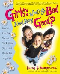 Girls: What's So Bad About Being Good? How to Have Fun, Survive the Preteen Years, and Remain True to Yourself【電子書籍】[ Harriet S. Mosatche, Ph.D. ]